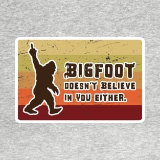 Bigfoot Doesn't Believe in You Either T-Shirt